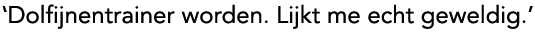 'Dolfijnentrainer worden.'
