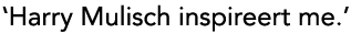 'Harry Mulisch inspireert me.'