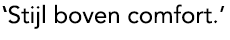 'Stijl boven comfort.'