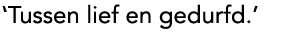 'Tussen lief en gedurfd.'